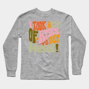 I Took A Lot of Risks to Get Here Long Sleeve T-Shirt